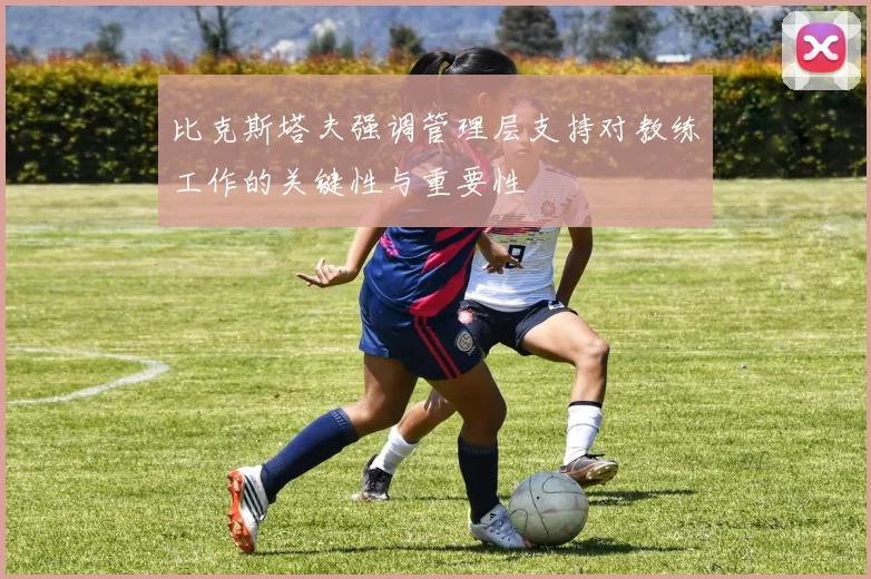 比克斯塔夫强调管理层支持对教练工作的关键性与重要性